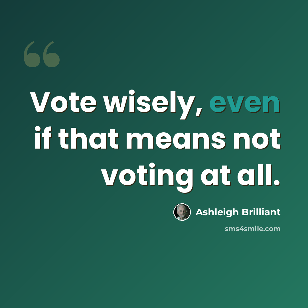 “Vote wisely, even if that means not voting at all.” quote by Ashleigh Brilliant