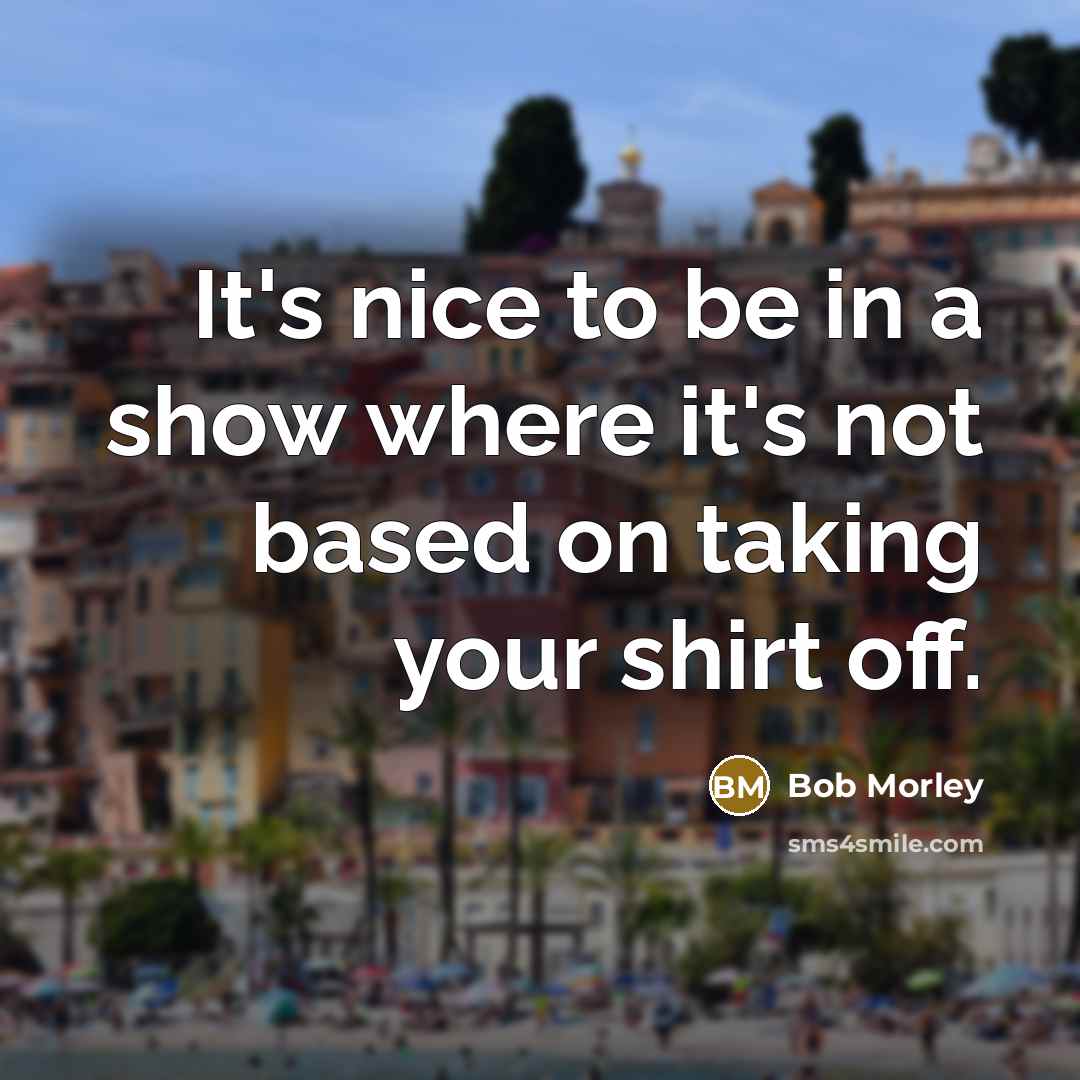 “It's nice to be in a show where it's not based on taking your shirt off.” quote by Bob Morley