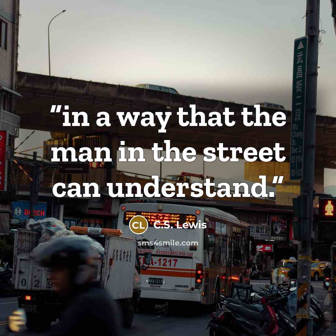 “in a way that the man in the street can understand.” quote by C.S. Lewis