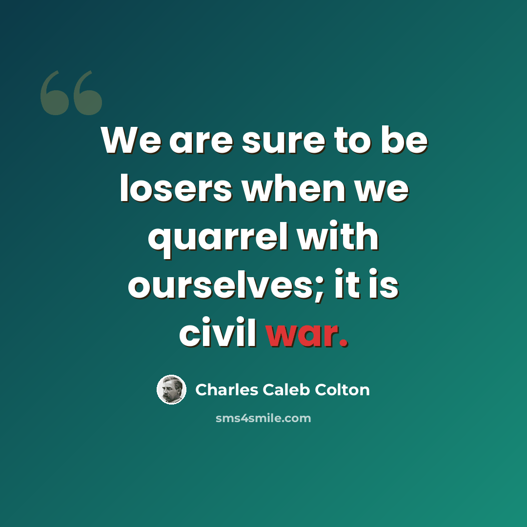 “We are sure to be losers when we quarrel with ourselves; it is civil war.” quote by Charles Caleb Colton