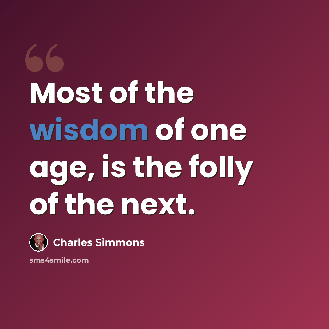 “Most of the wisdom of one age, is the folly of the next.” quote by Charles Simmons