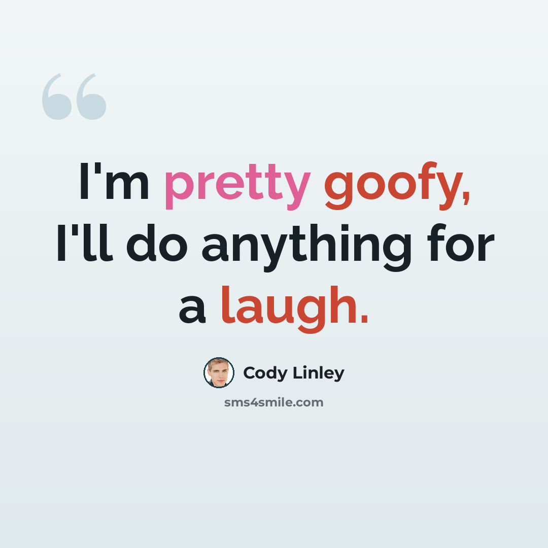 “I'm pretty goofy, I'll do anything for a laugh.” quote by Cody Linley