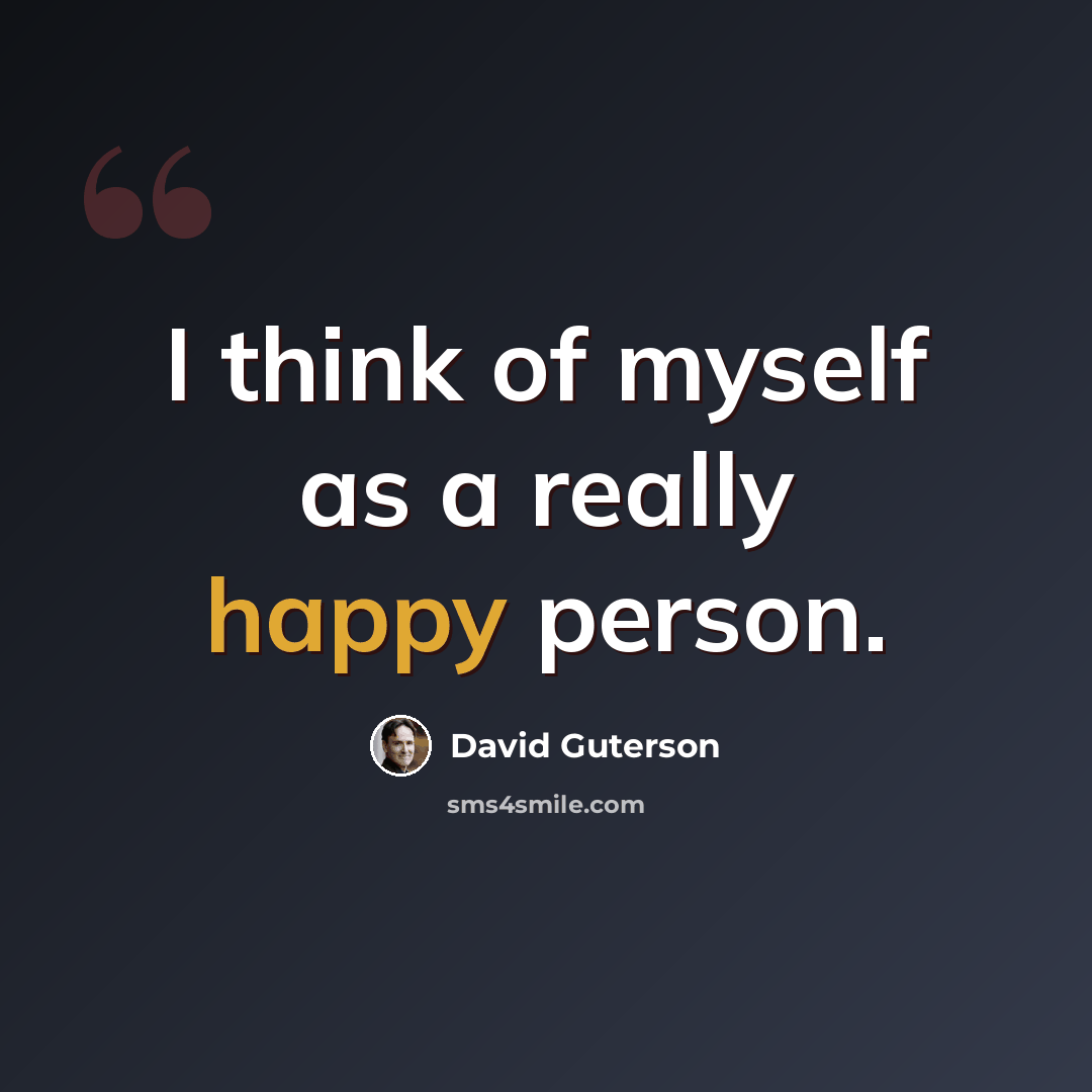 “I think of myself as a really happy person.” quote by David Guterson