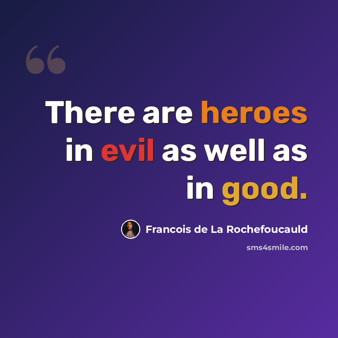 “There are heroes in evil as well as in good.” quote by Francois de La Rochefoucauld