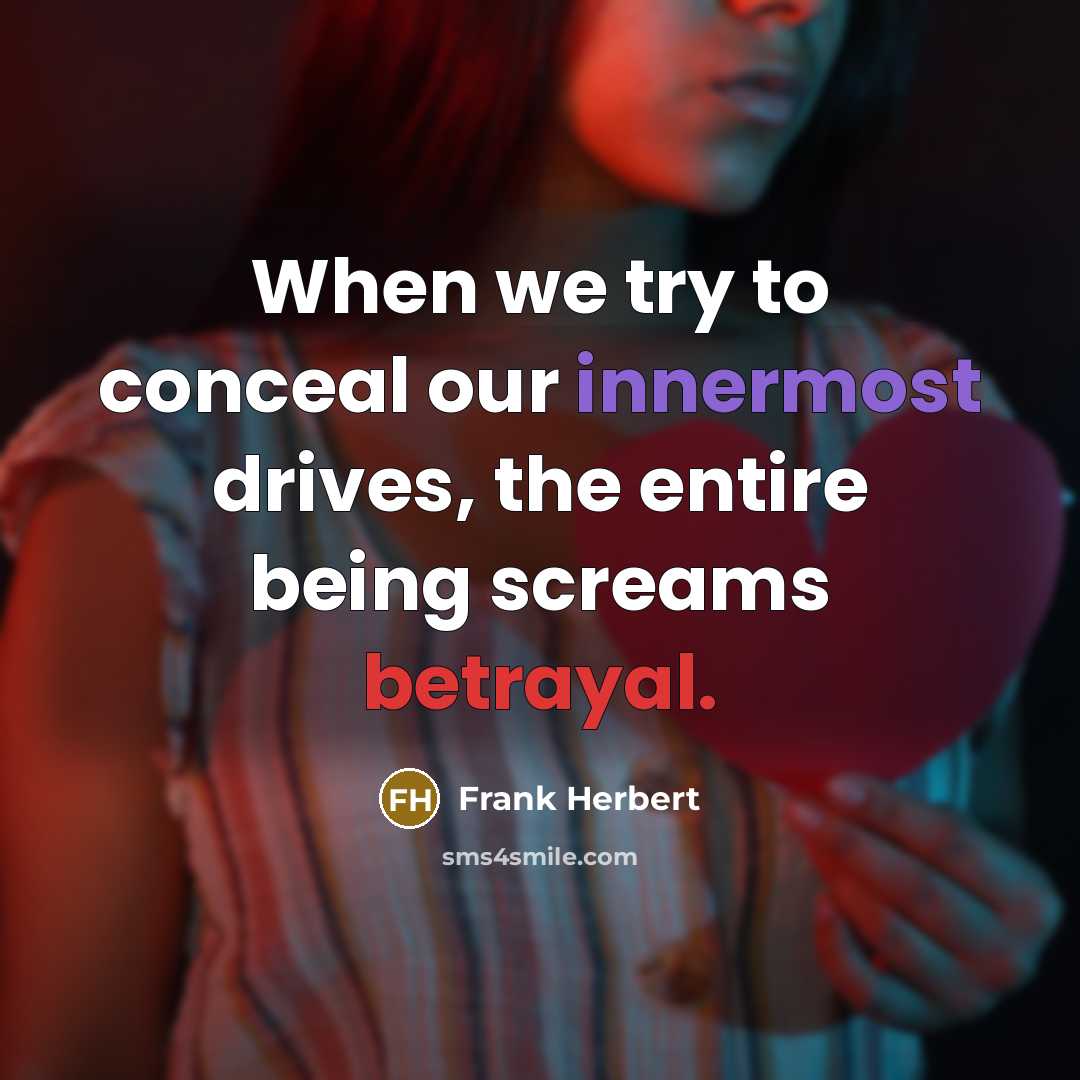 “When we try to conceal our innermost drives, the entire being screams betrayal.” quote by Frank Herbert