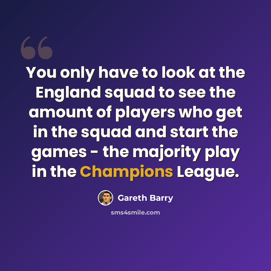 “You only have to look at the England squad to see the amount of players who get in the squad and start the games - the majority play in the Champions League.” quote by Gareth Barry