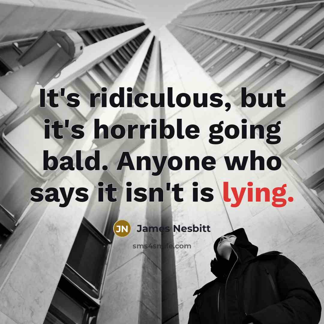 “It's ridiculous, but it's horrible going bald. Anyone who says it isn't is lying.” quote by James Nesbitt