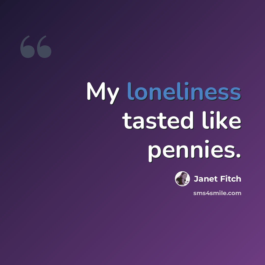 “My loneliness tasted like pennies.” quote by Janet Fitch