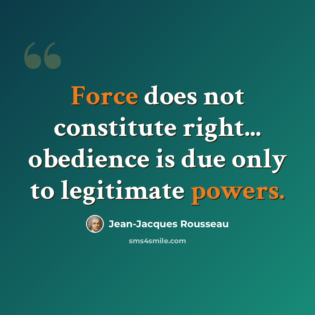 “Force does not constitute right... obedience is due only to legitimate powers.” quote by Jean-Jacques Rousseau
