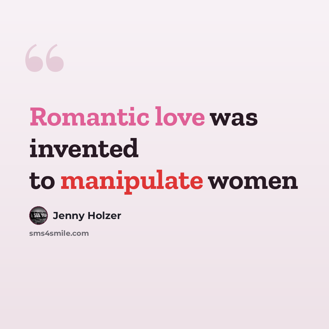 “Romantic love was invented to manipulate women” quote by Jenny Holzer