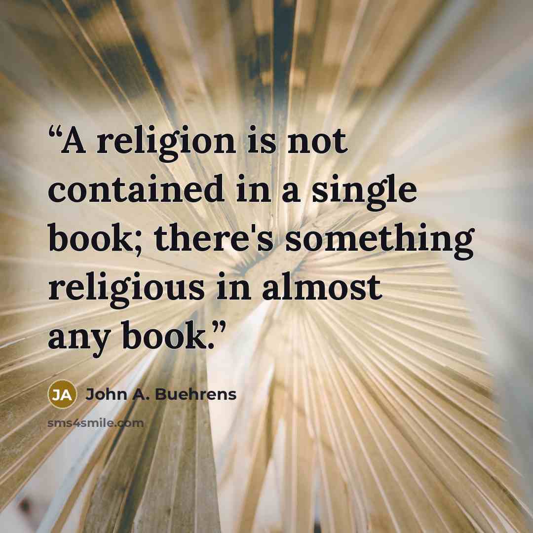 “A religion is not contained in a single book; there's something religious in almost any book.” quote by John A. Buehrens