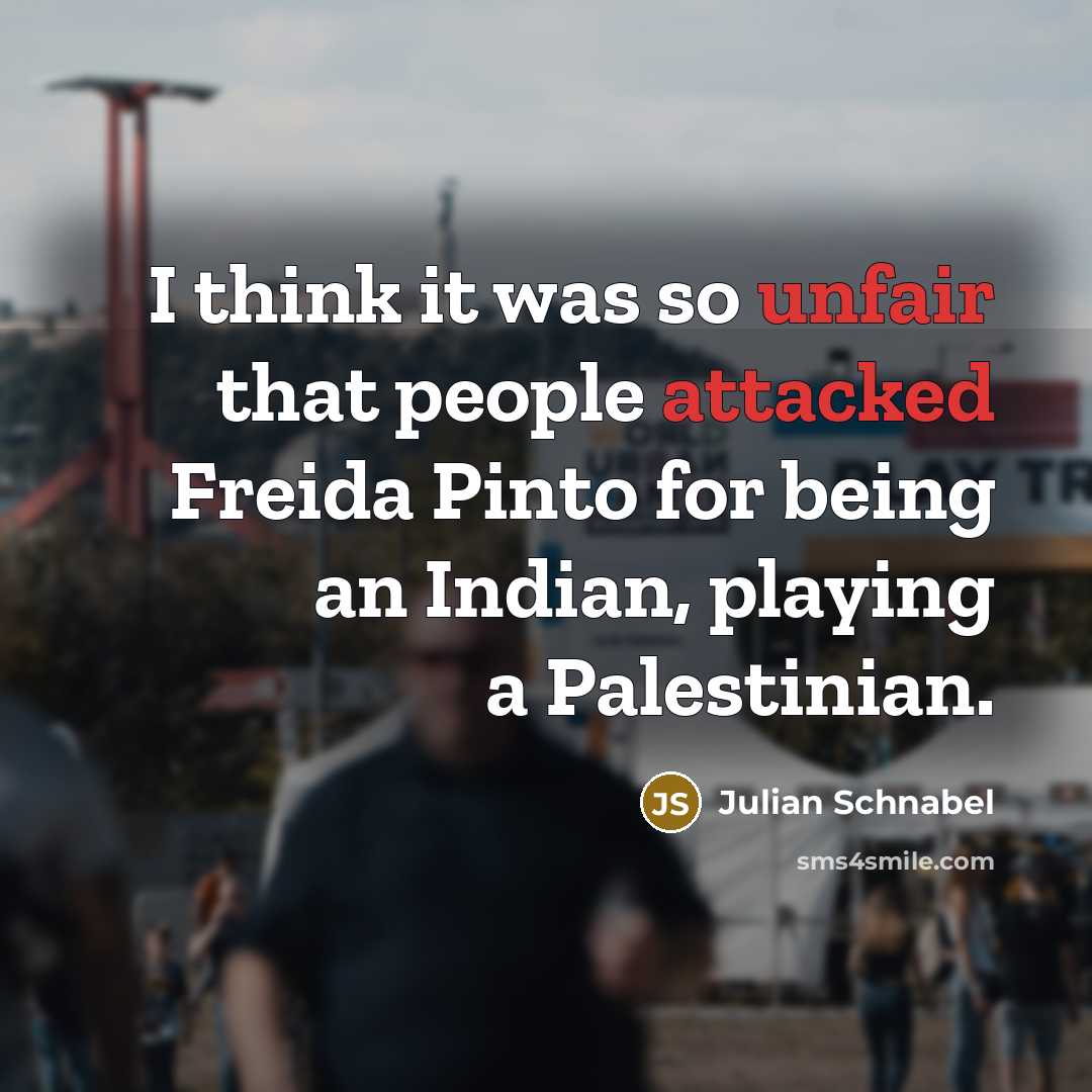 “I think it was so unfair that people attacked Freida Pinto for being an Indian, playing a Palestinian.” quote by Julian Schnabel