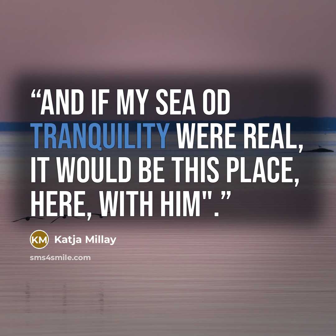 “And if my Sea od Tranquility were real, it would be this place, here, with him".” quote by Katja Millay
