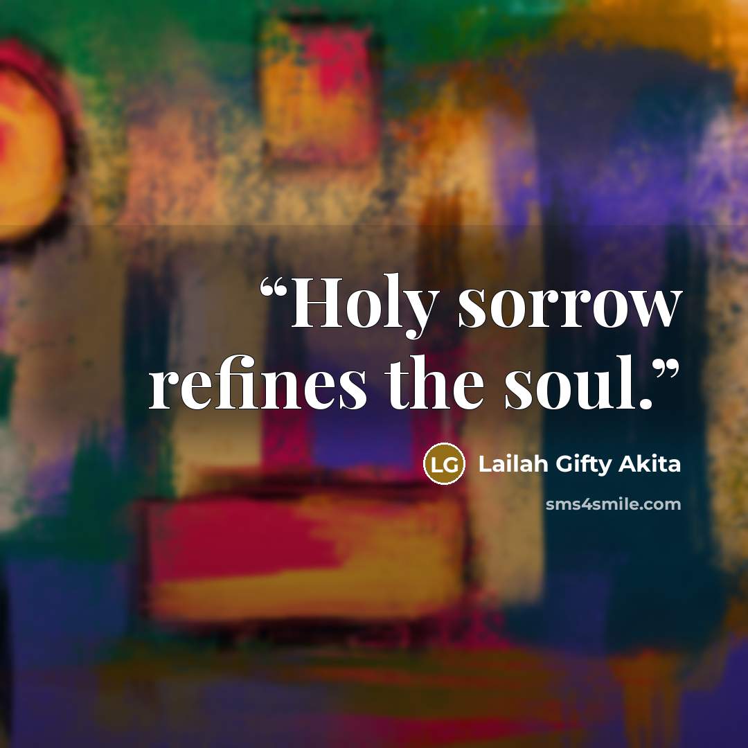 “Holy sorrow refines the soul.” quote by Lailah Gifty Akita