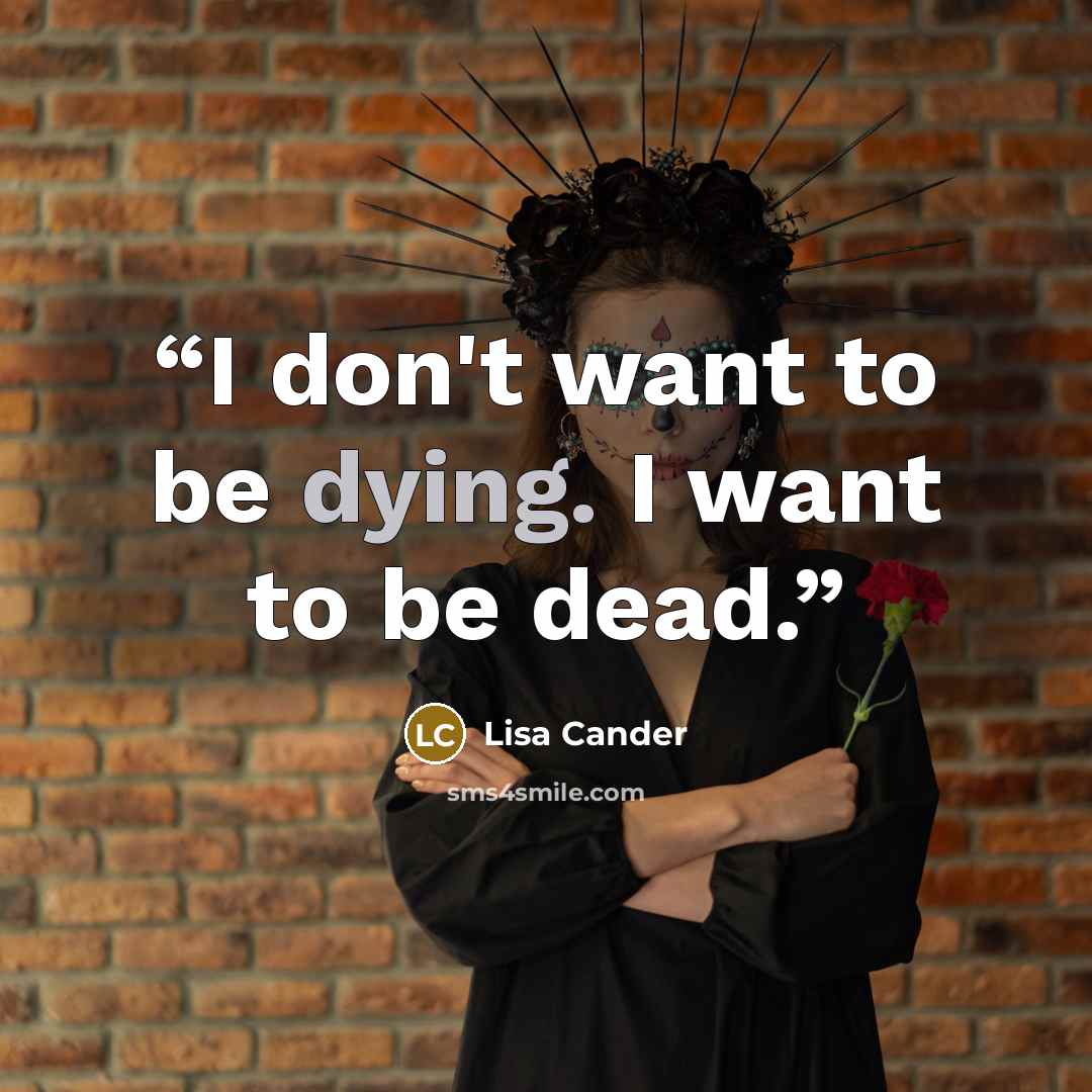 “I don't want to be dying. I want to be dead.” quote by Lisa Cander