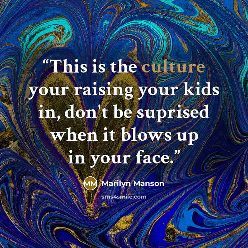 “This is the culture your raising your kids in, don't be suprised when it blows up in your face.” quote by Marilyn Manson