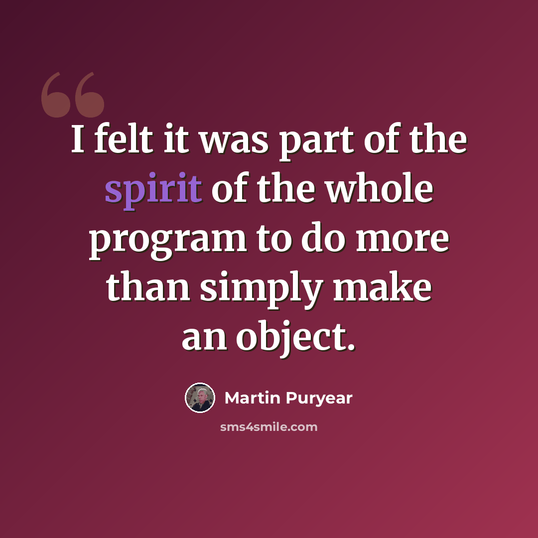 “I felt it was part of the spirit of the whole program to do more than simply make an object.” quote by Martin Puryear