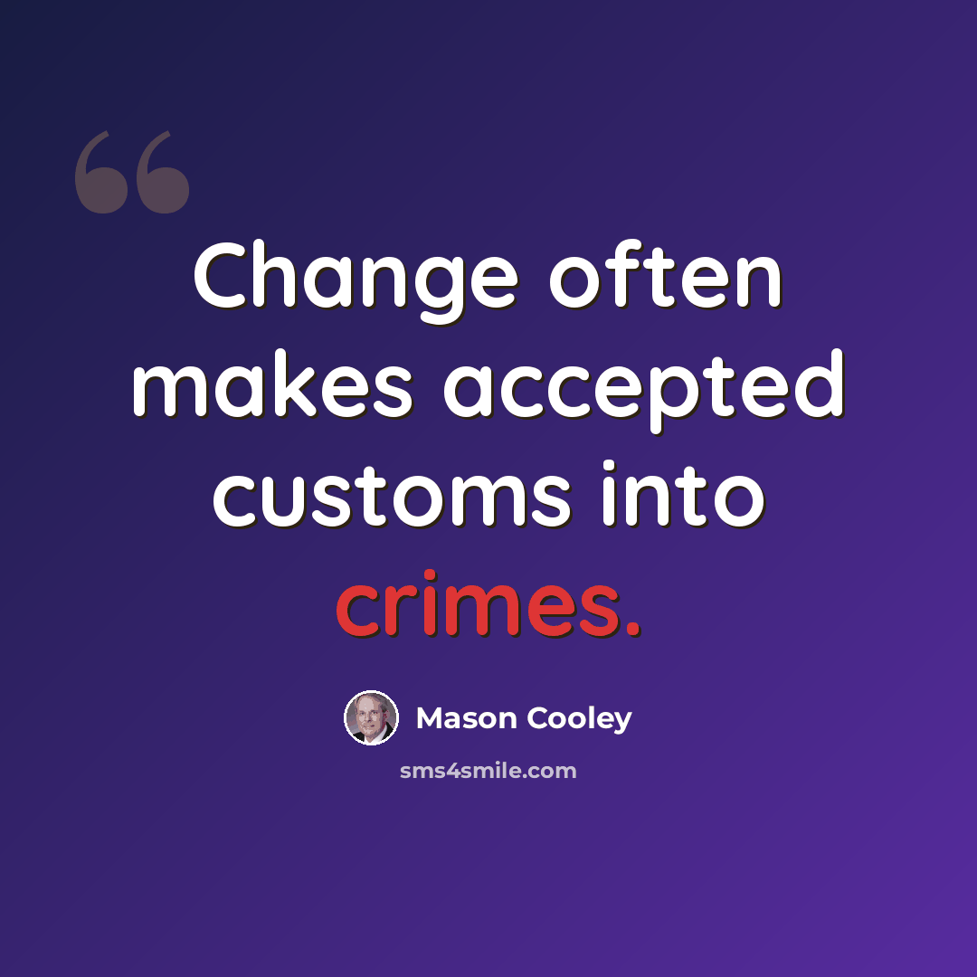 “Change often makes accepted customs into crimes.” quote by Mason Cooley