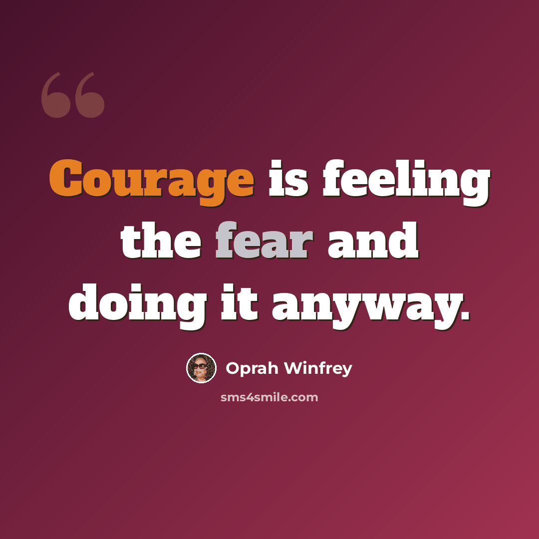 “Courage is feeling the fear and doing it anyway.” quote by Oprah Winfrey