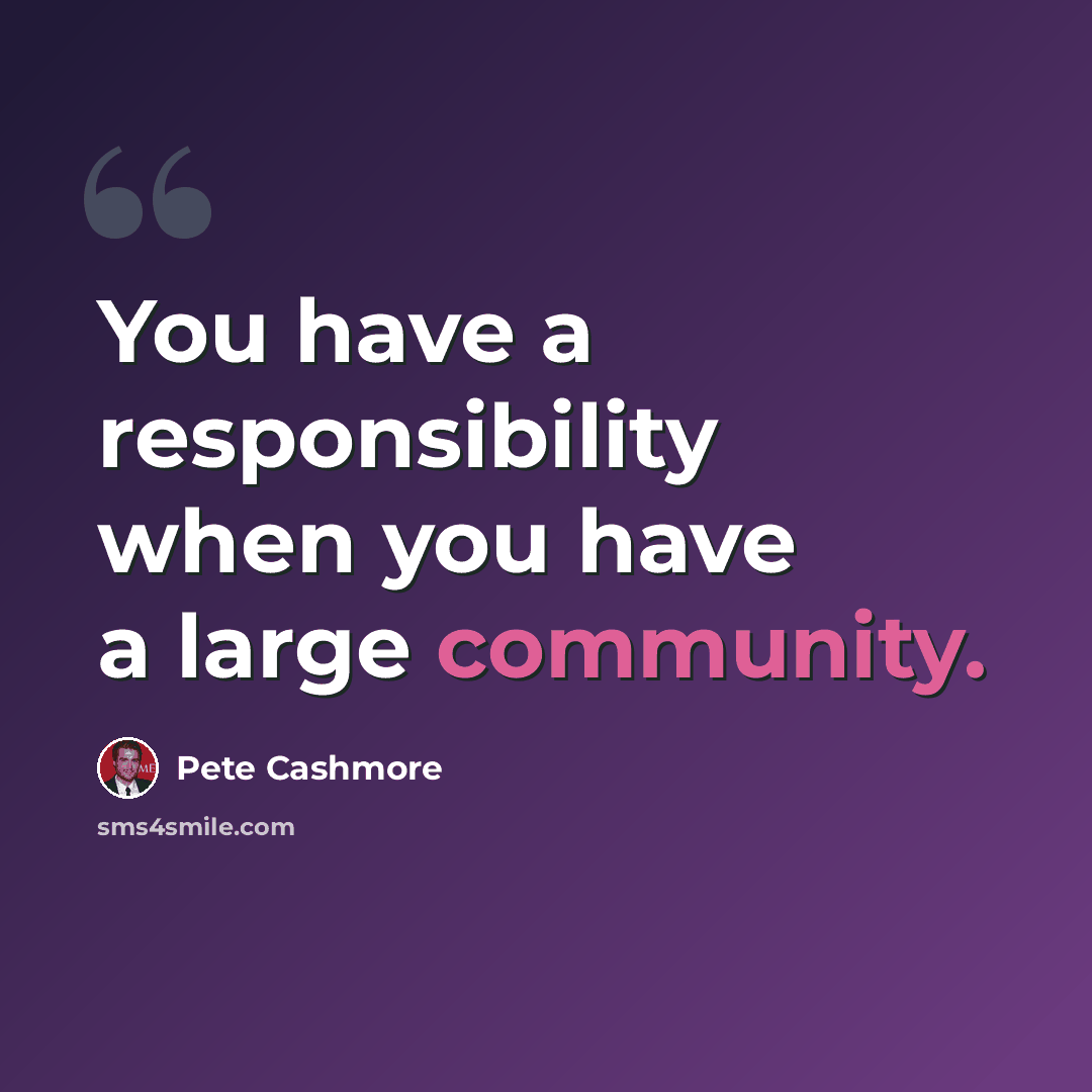 “You have a responsibility when you have a large community.” quote by Pete Cashmore