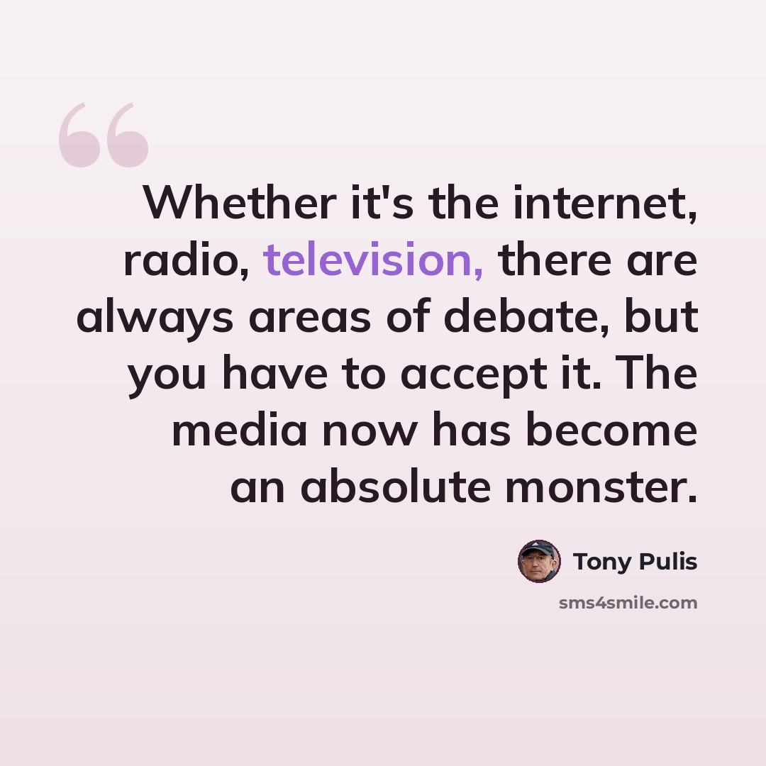 “Whether it's the internet, radio, television, there are always areas of debate, but you have to accept it. The media now has become an absolute monster.” quote by Tony Pulis