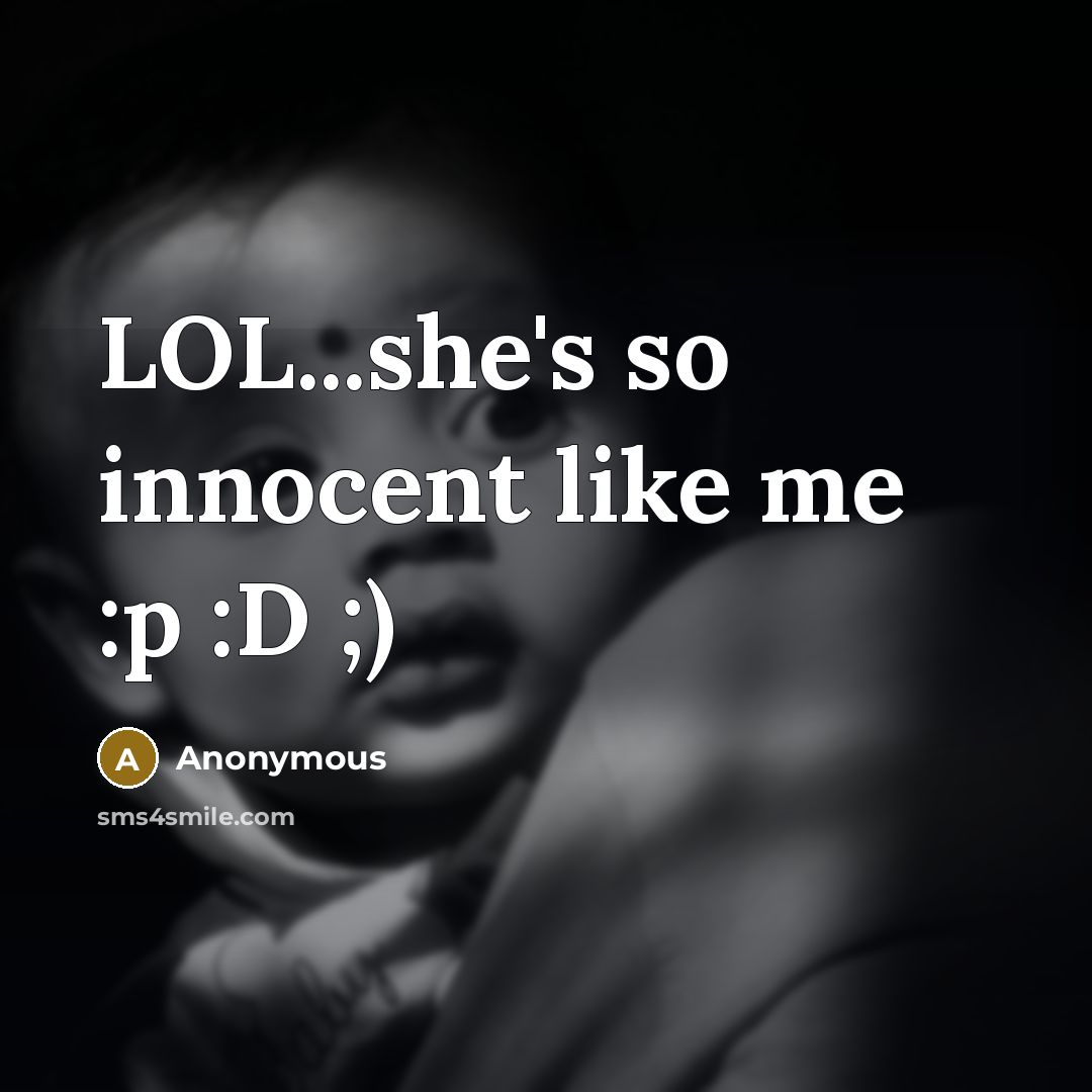 “LOL...she's so innocent like me :p :D ;)” quote by Anonymous