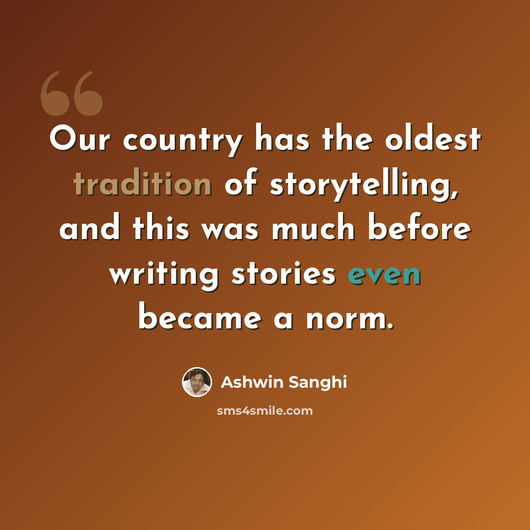 “Our country has the oldest tradition of storytelling, and this was much before writing stories even became a norm.” quote by Ashwin Sanghi