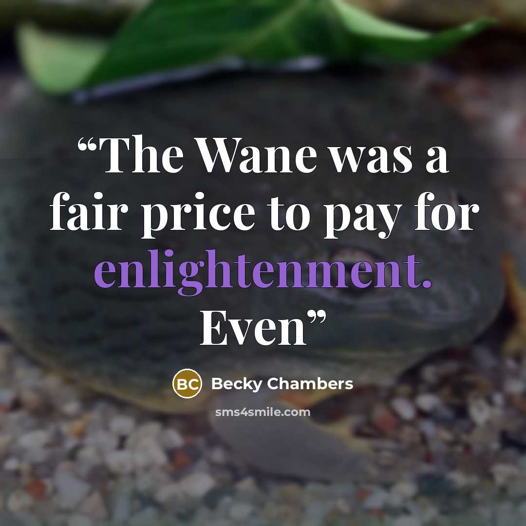 “The Wane was a fair price to pay for enlightenment. Even” quote by Becky Chambers