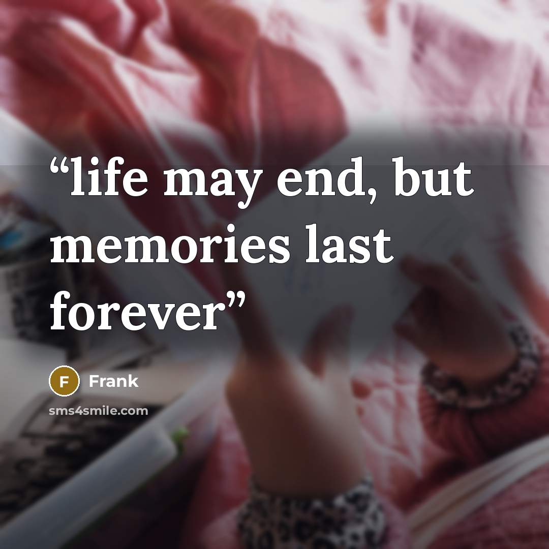 “life may end, but memories last forever” quote by frank