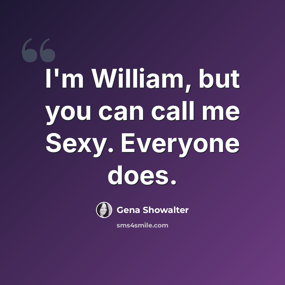 “I'm William, but you can call me Sexy. Everyone does.” quote by Gena Showalter
