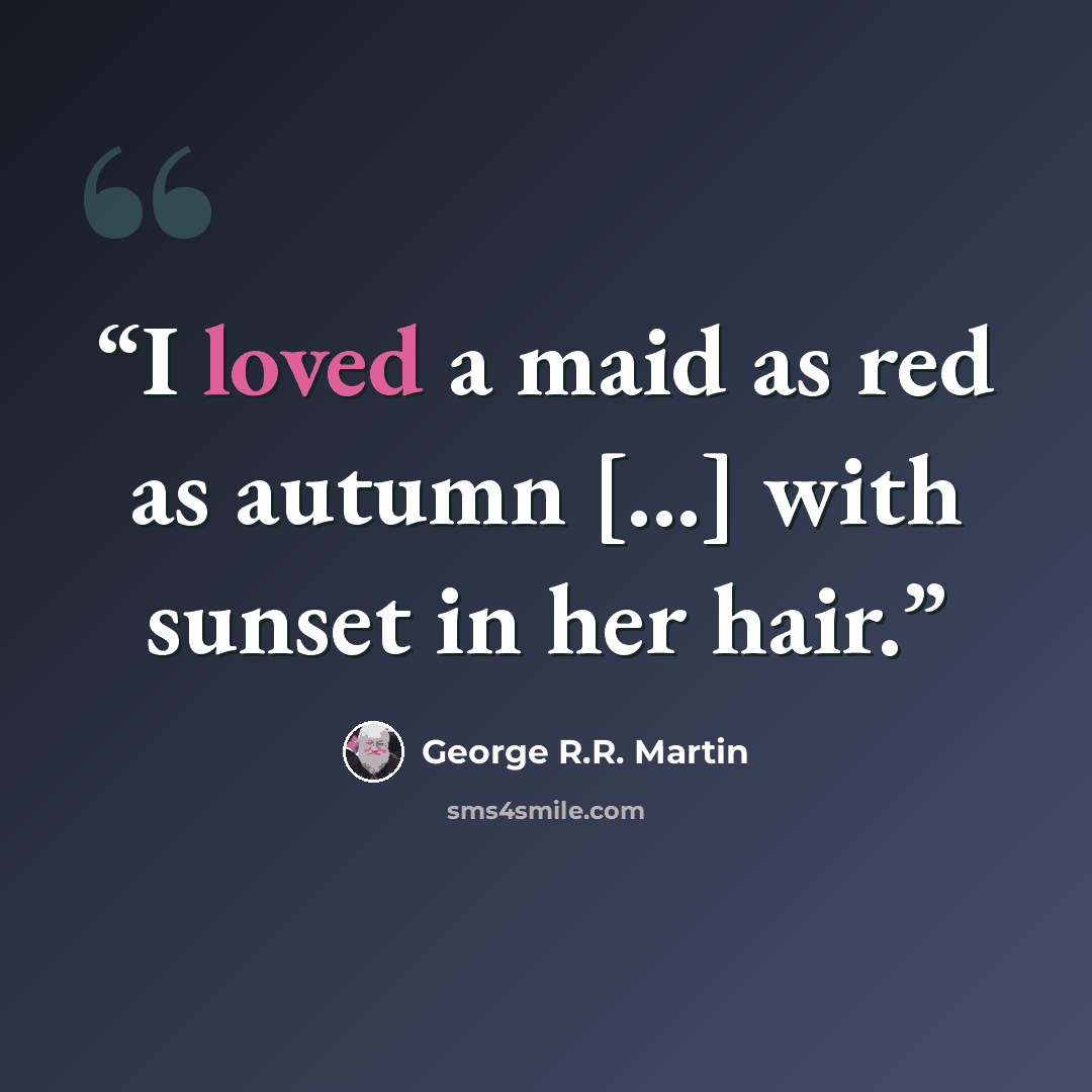 “I loved a maid as red as autumn [...] with sunset in her hair.” quote by George R.R. Martin