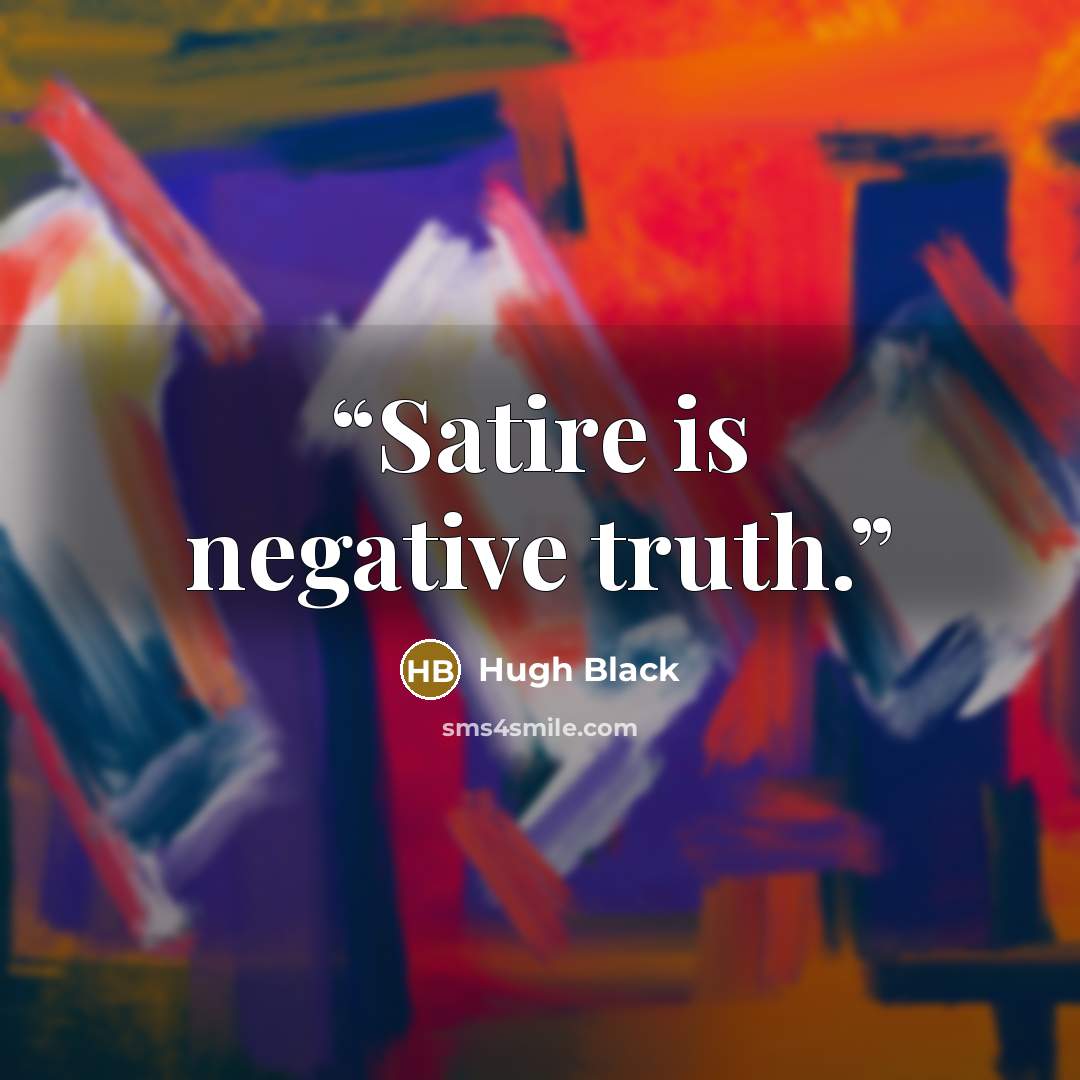 “Satire is negative truth.” quote by Hugh Black