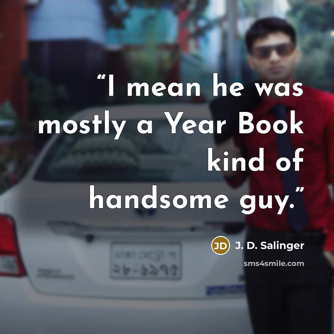 “I mean he was mostly a Year Book kind of handsome guy.” quote by J. D. Salinger