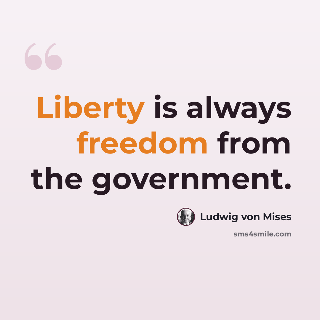 “Liberty is always freedom from the government.” quote by Ludwig von Mises