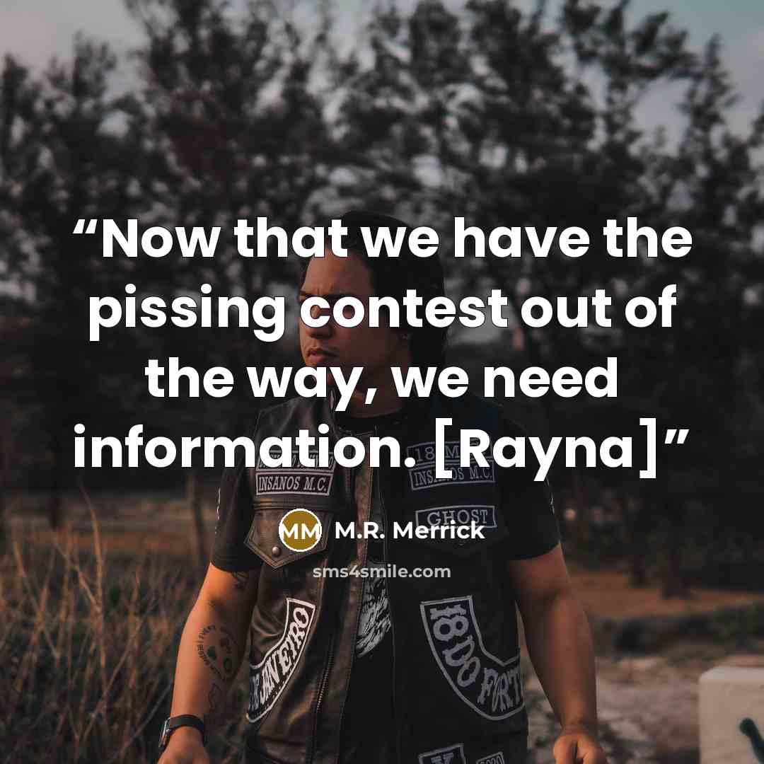 “Now that we have the pissing contest out of the way, we need information. [Rayna]” quote by M.R. Merrick