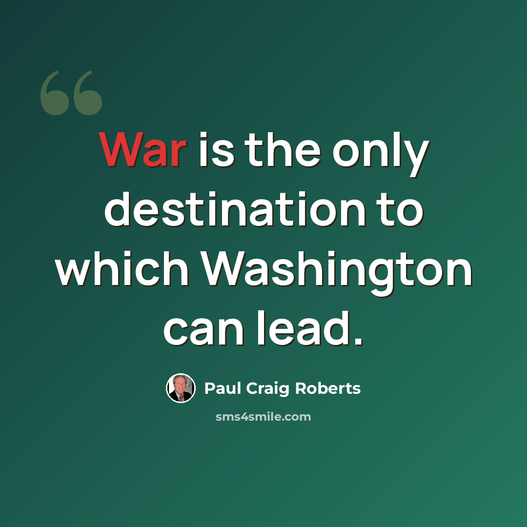 “War is the only destination to which Washington can lead.” quote by Paul Craig Roberts