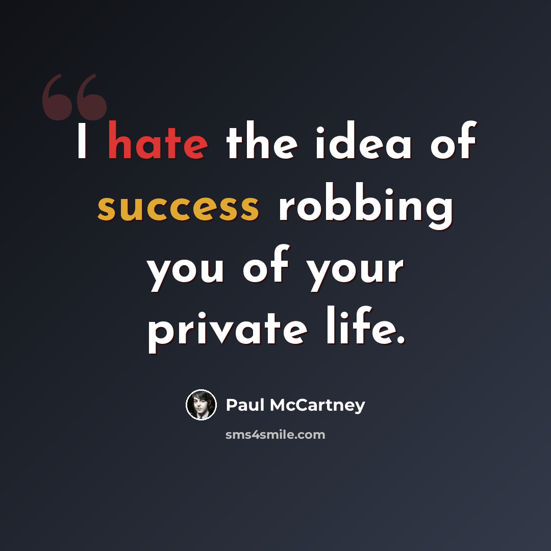 “I hate the idea of success robbing you of your private life.” quote by Paul McCartney