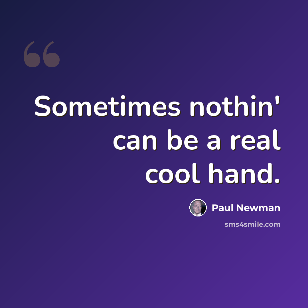 “Sometimes nothin' can be a real cool hand.” quote by Paul Newman