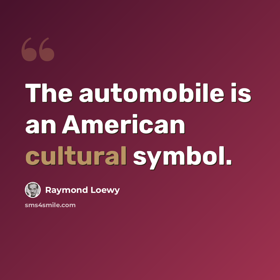 “The automobile is an American cultural symbol.” quote by Raymond Loewy
