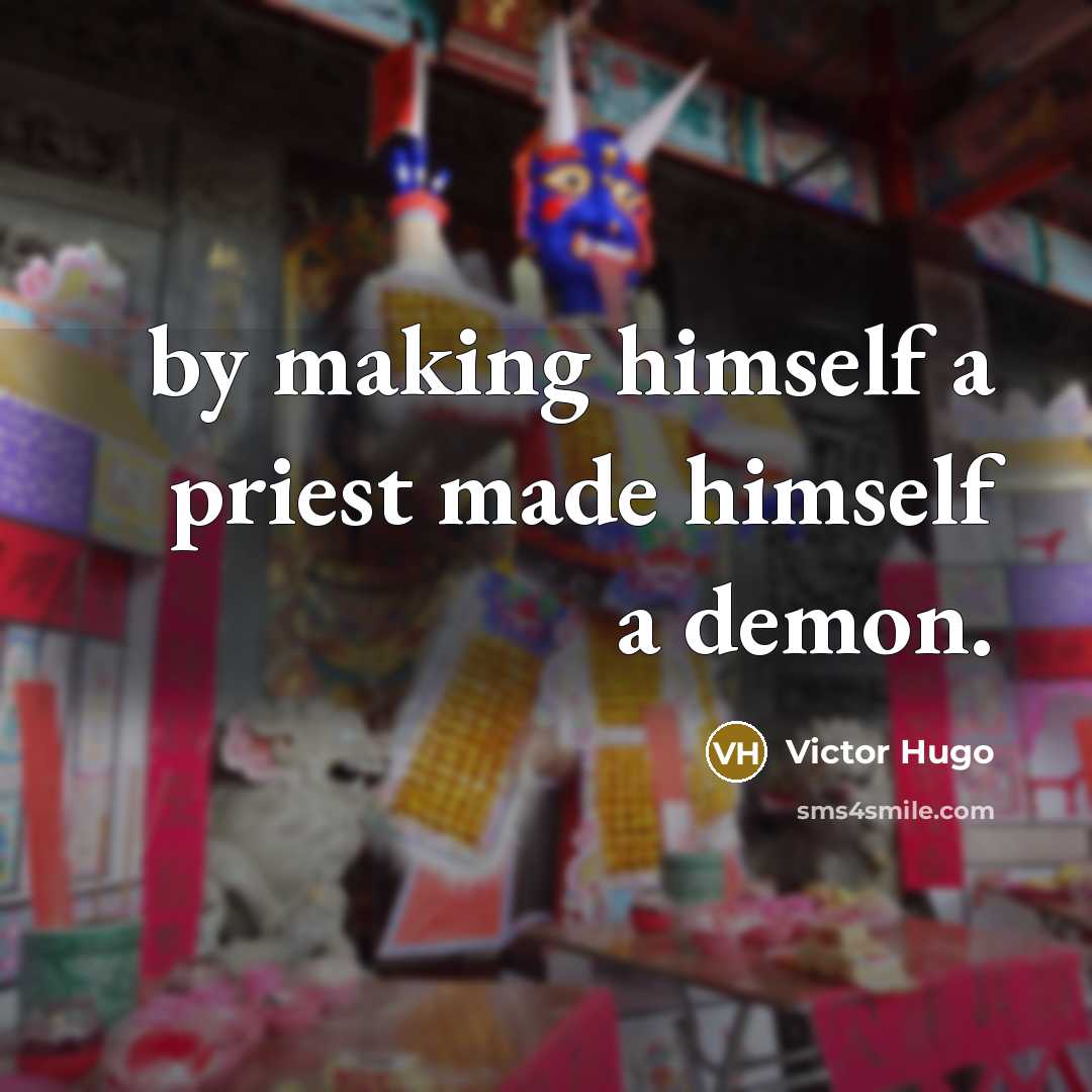 “by making himself a priest made himself a demon.” quote by Victor Hugo