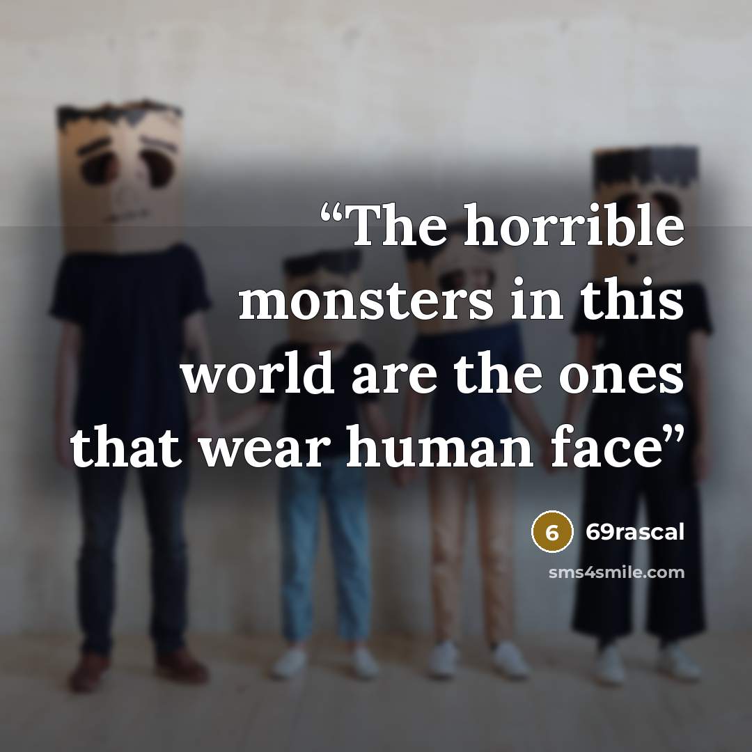 “The horrible monsters in this world are the ones that wear human face” quote by 69rascal