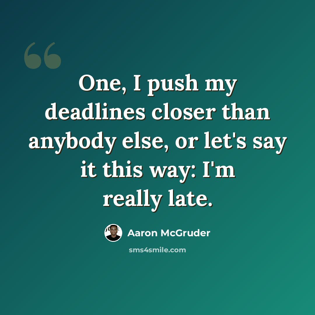 “One, I push my deadlines closer than anybody else, or let's say it this way: I'm really late.” quote by Aaron McGruder
