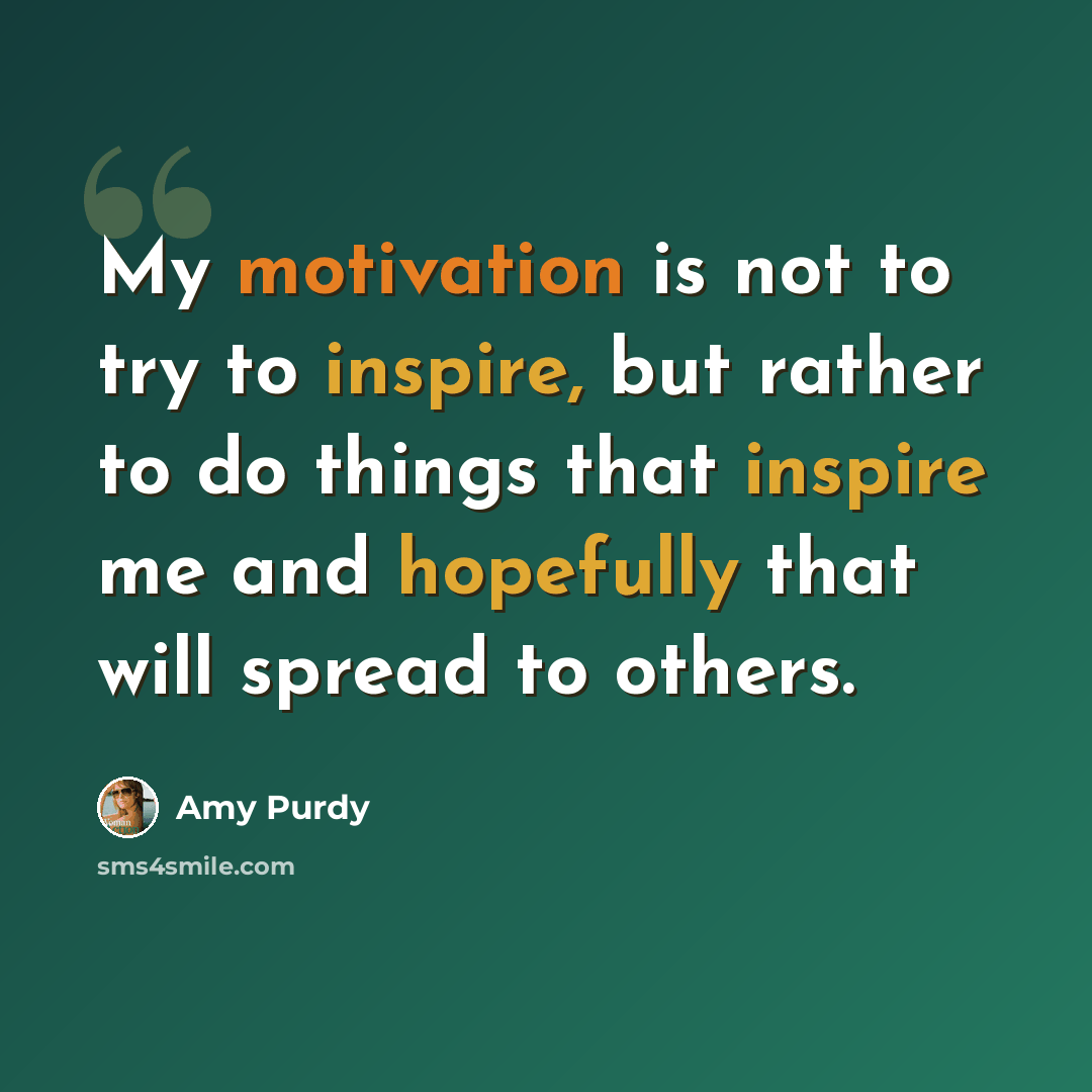 “My motivation is not to try to inspire, but rather to do things that inspire me and hopefully that will spread to others.” quote by Amy Purdy