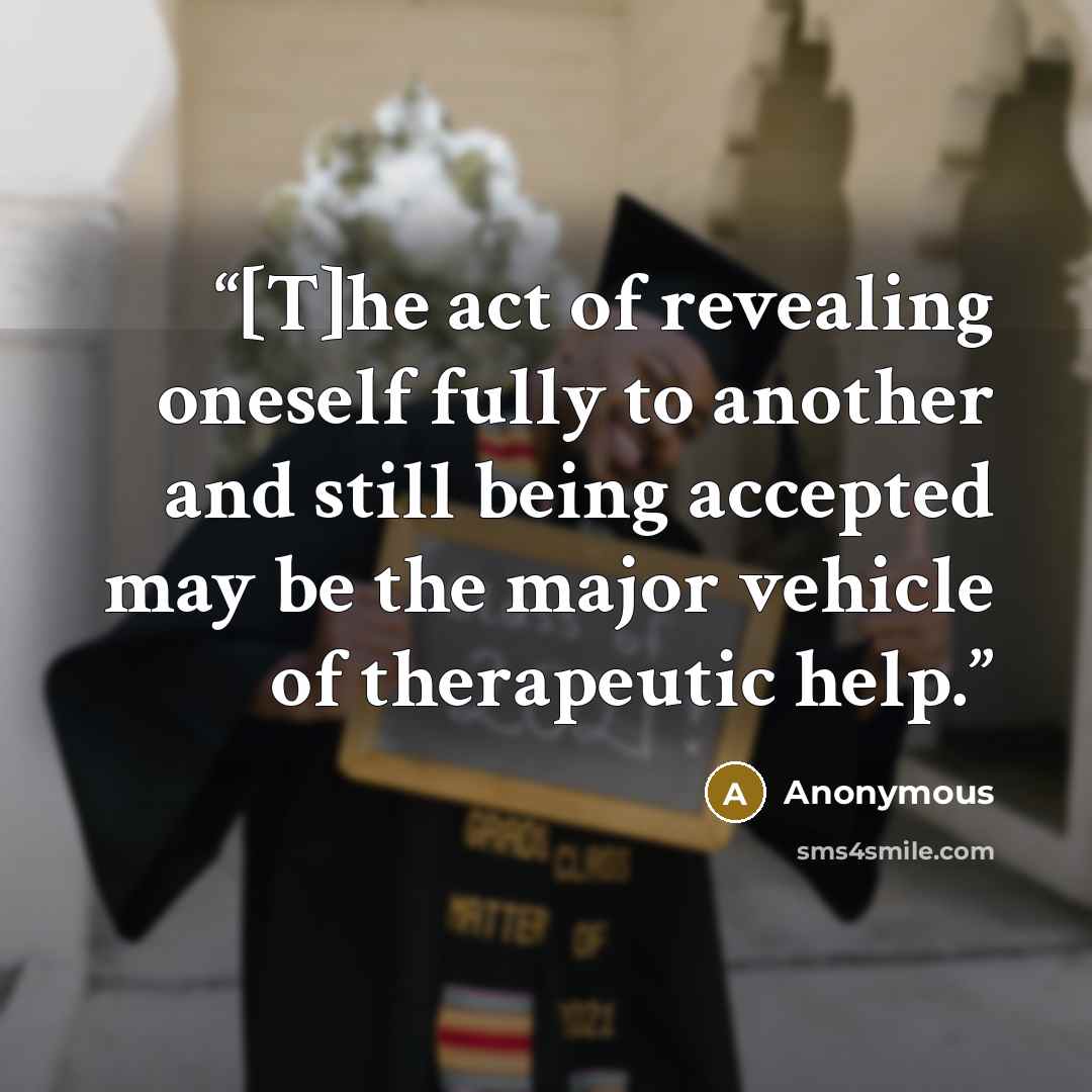 “[T]he act of revealing oneself fully to another and still being accepted may be the major vehicle of therapeutic help.” quote by Anonymous
