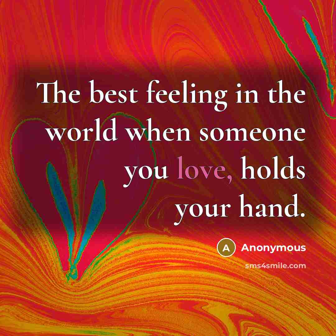 “The best feeling in the world when someone you love, holds your hand.” quote by Anonymous