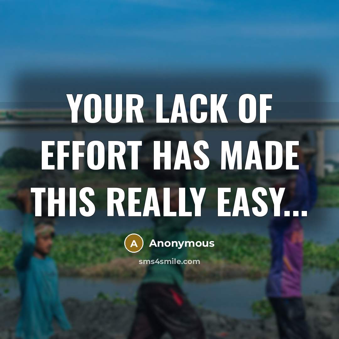 “Your lack of effort has made this really easy...” quote by Anonymous