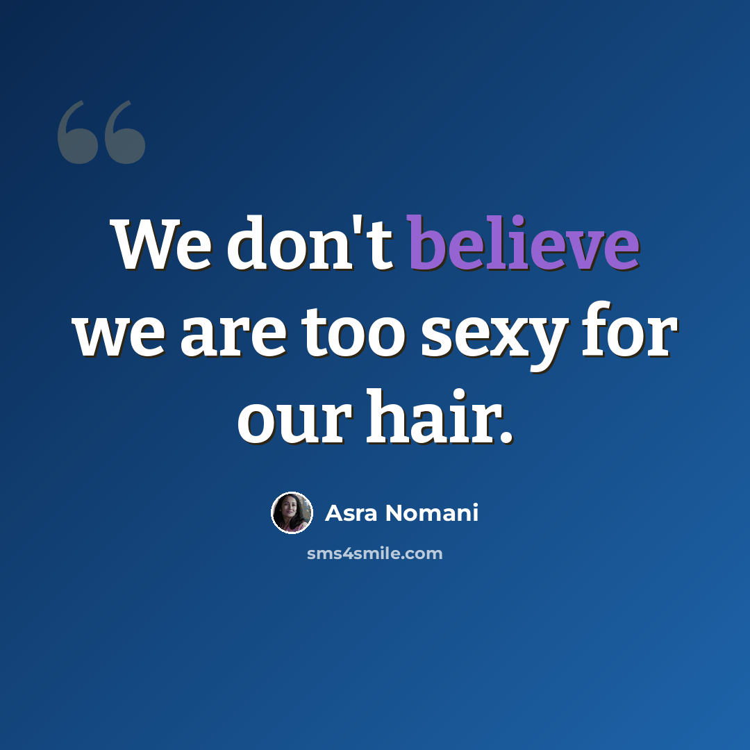 “We don't believe we are too sexy for our hair.” quote by Asra Nomani