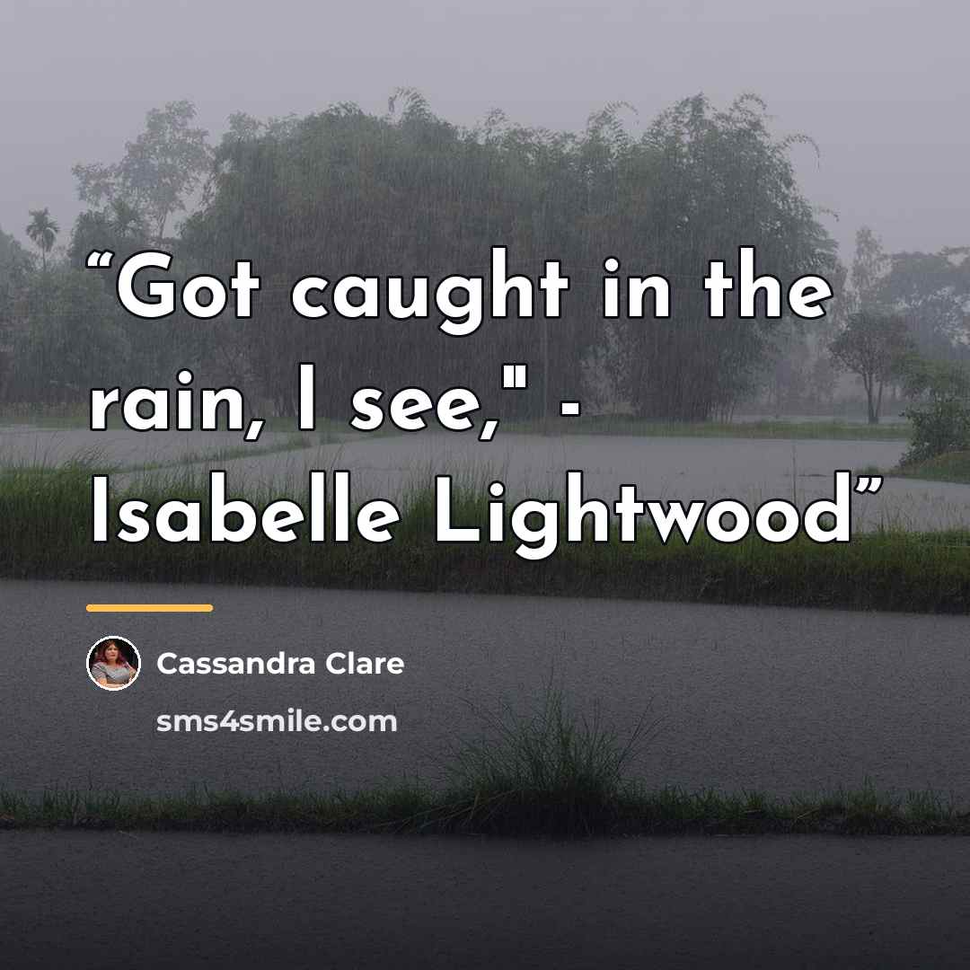 “Got caught in the rain, I see," - Isabelle Lightwood” quote by Cassandra Clare
