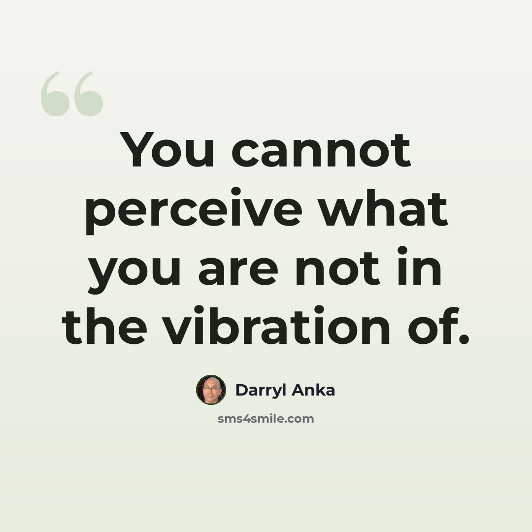 “You cannot perceive what you are not in the vibration of.” quote by Darryl Anka