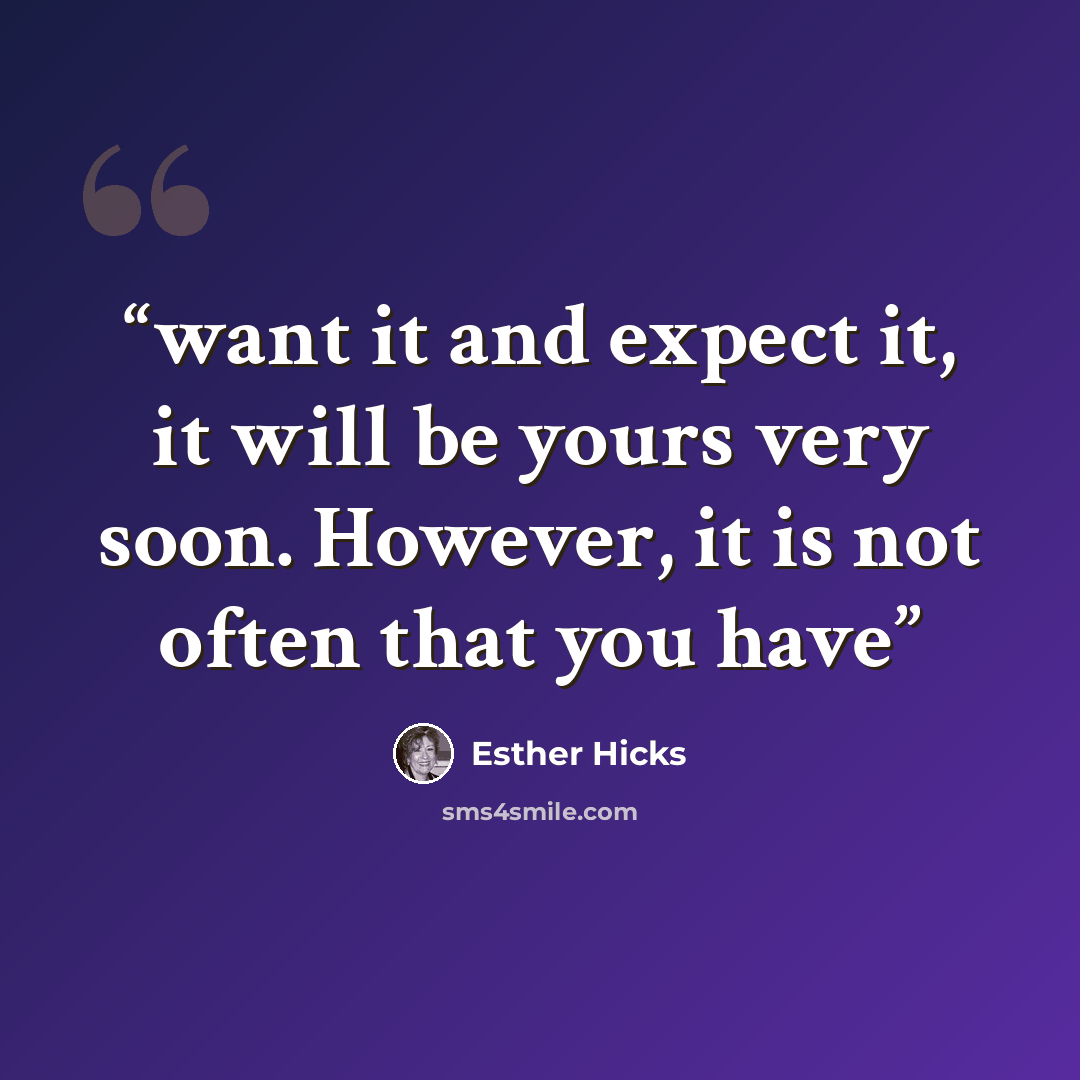 “want it and expect it, it will be yours very soon. However, it is not often that you have” quote by Esther Hicks